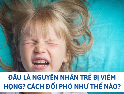 Đâu là nguyên nhân trẻ bị viêm họng? Cách đối phó như thế nào?